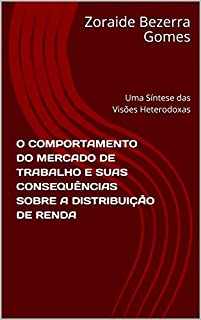 Livro O COMPORTAMENTO DO MERCADO DE TRABALHO  E SUAS CONSEQUÊNCIAS SOBRE A DISTRIBUIÇÃO DE RENDA: Uma Síntese das Visões Heterodoxas