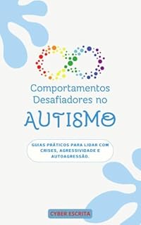 Livro Comportamentos Desafiadores no Autismo: : Guias Práticos para Lidar com Crises, Agressividade e Autoagressão. (Autismo e Tdah Livro 33)