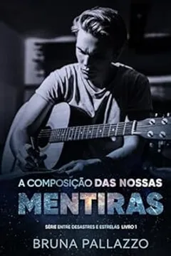 A Composição das Nossas Mentiras (Entre Desastres e Estrelas Livro 1)