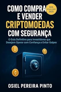 Livro Como Comprar e Vender Criptomoedas com Segurança: O Guia Definitivo para Investidores que Desejam Operar com Confiança e Evitar Golpes