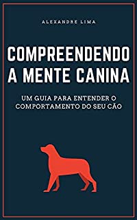 Livro COMPREENDENDO A MENTE CANINA: UM GUIA PARA ENTENDER O COMPORTAMENTO DO SEU CÃO