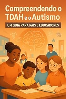 Livro COMPREENDENDO O TDAH E O AUTISMO: UM GUIA PARA PAIS E EDUCADORES