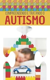 Livro Compreendendo e tratando o autismo: Do diagnostico à aceitação, o que esta por trás de tanto sofrimento e como torná-lo em felicidade?