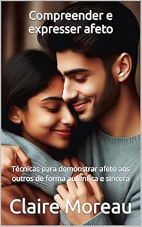 Livro Compreender e expresser afeto: Técnicas para demonstrar afeto aos outros de forma autêntica e sincera