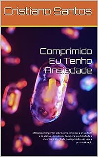 Livro Comprimido Eu Tenho Ansiedade: Métodos emergentes sobre como controlar a ansiedade e os ataques de pânico. Recupere sua felicidade e encontre a liberdade da depressão, estresse e procrastinação