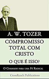 Livro Compromisso Total Com Cristo O Que É Isso? O Chamado Para Uma Fé Radical