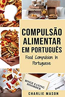 Livro Compulsão Alimentar Em português/ Food Compulsion In Portuguese: Guia Para Parar e Superar a Compulsão Alimentar