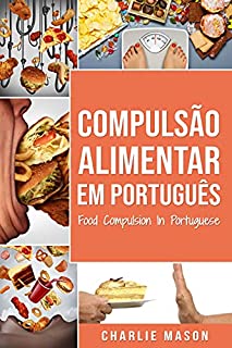 Livro Compulsão Alimentar Em português/ Food Compulsion In Portuguese: Tratamento por comer em excesso