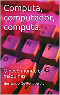 Livro Computa, computador, computa.: O novo mundo das máquinas