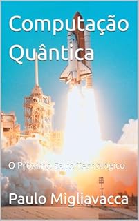 Livro Computação Quântica: O Próximo Salto Tecnológico