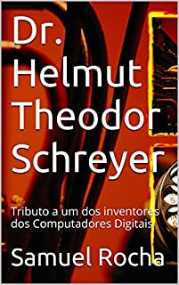 Livro Computer Pioneers: Dr. Helmut Schreyer: Tributo a um dos inventores dos Computadores Digitais