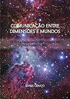 Livro Comunicação Entre Dimensões e Mundos: Os sinais do Universo que Chegam até Nós Todos os Dias