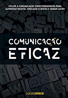 Livro Comunicação Eficaz: Utilize a comunicação como ferramenta para aumentar receita, fidelizar clientes e gerar lucro