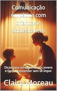 Livro Comunicação empática com crianças e adolescentes: Dicas para compreender os jovens e fazer-se entender sem se impor