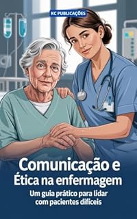 Livro Comunicação e Ética na Enfermagem: Um Guia Prático para Lidar com Pacientes Difíceis