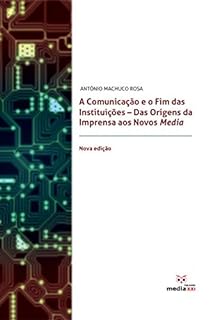 Livro A Comunicação e o Fim das Instituições: Das Origens da Imprensa aos Novos Nova edição Media