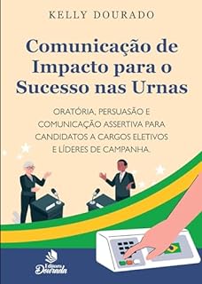 Livro Comunicação de Impacto para o Sucesso nas Urnas: Oratória, Persuasão e Comunicação Assertiva para candidatos a cargos eletivos e líderes de campanha.