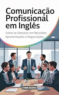 Livro Comunicação Profissional em Inglês: Como se Destacar em Reuniões, Apresentações e Negociações (Idioma Inglês Livro 43)