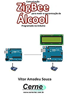 Livro Comunicação ZigBee para medir a concentração de Álcool Programado no Arduino