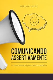 Livro Comunicando Assertivamente : – Um Guia Essencial para a Vida Corporativa