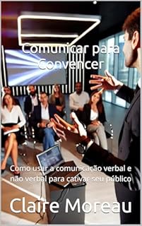 Livro Comunicar para Convencer: Como usar a comunicação verbal e não verbal para cativar seu público