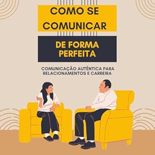 Livro Como se comunicar de forma perfeita: Palavras com Coragem: Comunicação Autêntica para Relacionamentos e Carreira