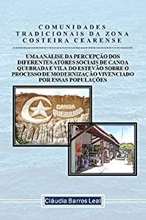 Livro COMUNIDADES TRADICIONAIS DA ZONA COSTEIRA CEARENSE: A PERCEPÇÃO DOS DIFERENTES ATORES SOCIAIS DE CANOA QUEBRADA SOBRE O PROCESSO DE MODERNIZAÇÃO VIVENCIADO POR ESSA POPULAÇÃO
