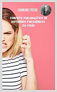 Livro Conceito psicanalítico de distúrbios psicogênicos da visão: Temas variados da psicanálise na perspectiva de Sigmund Freud.