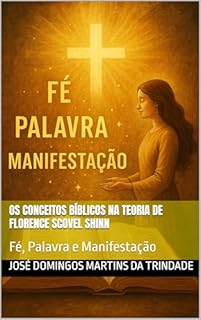 Livro Os Conceitos Bíblicos na Teoria de Florence Scovel Shinn: Fé, Palavra e Manifestação