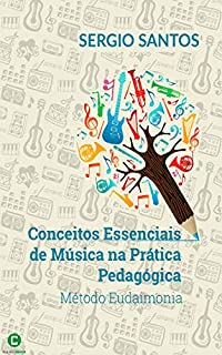 Livro Conceitos essenciais de música na prática pedagógica: Método eudaimonia