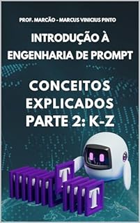 Livro CONCEITOS EXPLICADOS DA ENGENHARIA DE PROMPT - PARTE 2 – DE K A Z (Introdução à Inteligência Artificial Livro 11)