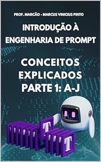 Livro CONCEITOS EXPLICADOS DA ENGENHEIRO DE PROMPT - PARTE 1 - DE A-J (Inteligência Artificial Livro 20)