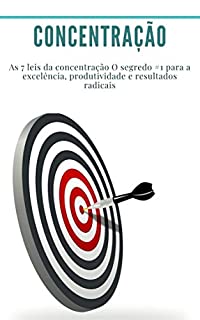 Livro Concentração: As 7 leis da concentração O segredo #1 para a excelência, produtividade e resultados radicais: (produtividade, gestão do tempo, como manter o foco)