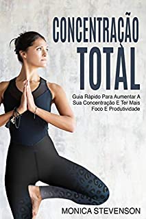 Livro Concentração Total: Guia Rápido Para Aumentar A Sua Concentração E Ter Mais Foco E Produtividade