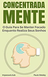 Livro Concentrada Mente: O Guia Para Se Manter Focado Enquanto Realiza Seus Sonhos (Imparavel.club Livro 14)