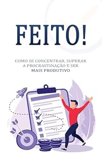 Livro Feito: Como se concentrar, superar a procrastinação e ser mais produtivo