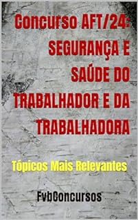 Livro Concurso AFT/24: SEGURANÇA E SAÚDE DO TRABALHADOR E DA TRABALHADORA: Tópicos Mais Relevantes (AFT TÓPICOS QUENTES)