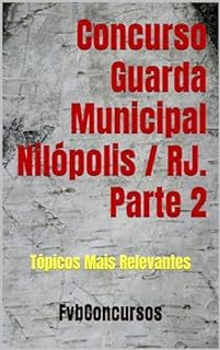 Livro Concurso Guarda Municipal Nilópolis / RJ. Parte 2: Tópicos Mais Relevantes (Concurso Guarda Municipal de Nilópolis / RJ)