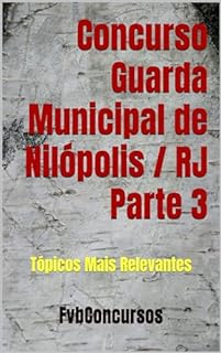 Livro Concurso Guarda Municipal de Nilópolis / RJ Parte 3: Tópicos Mais Relevantes