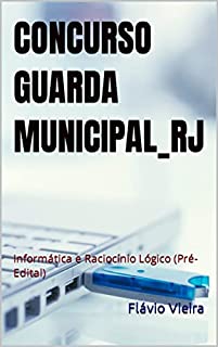Livro CONCURSO GUARDA MUNICIPAL_RJ: Informática e Raciocínio Lógico (Pré-Edital) (CONCURSO GUARDA MUNICIAL_RJ)