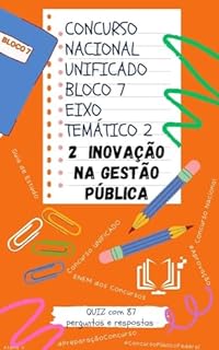 Concurso Nacional Unificado - INOVAÇÃO NA GESTÃO PÚBLICA: Guia de estudos + QUIZ com 87 Perguntas e Respostas (Bloco 7 - Eixo Temático 2) (Concurso Público Nacional Unificado Livro 12)