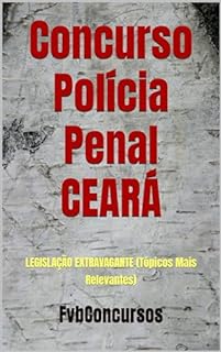 Livro Concurso Polícia Penal CEARÁ: LEGISLAÇÃO EXTRAVAGANTE (Tópicos Mais Relevantes)