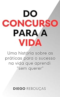 Livro DO CONCURSO PARA A VIDA: Uma história sobre as práticas para o sucesso na vida que aprendi “sem querer”