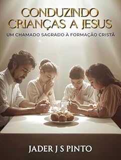 Livro Conduzindo Crianças a Jesus: Um Chamado Sagrado à Formação Cristã