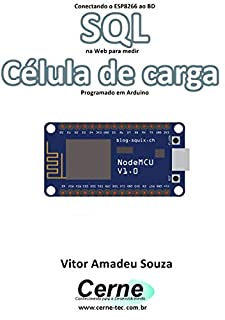 Livro Conectando o ESP8266 ao BD SQL na Web para medir  Célula de carga Programado em Arduino