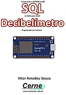 Conectando o ESP8266 ao BD SQL na Web para medir  Decibelímetro Programado em Arduino