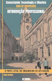 Livro Conectando Tecnologia e Clientes: O Papel Vital do Engenheiro de Aplicação - Guia de Profissões - Introdução profissional