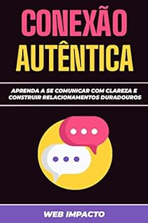 Livro Conexão Autêntica: Comunicar com Propósito : Aprenda a se comunicar com clareza e construir relacionamentos duradouros