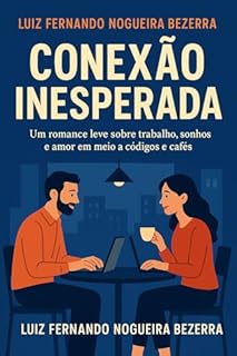 Conexão Inesperada: Um romance leve sobre trabalho, sonhos e amor em meio a códigos e cafés