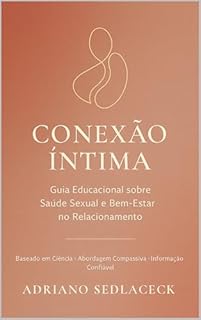 Livro Conexão Íntima: GUIA EDUCACIONAL SOBRE SAÚDE SEXUAL E BEM-ESTAR NO RELACIONAMENTO